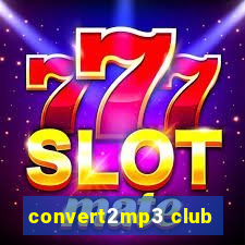 convert2mp3 club